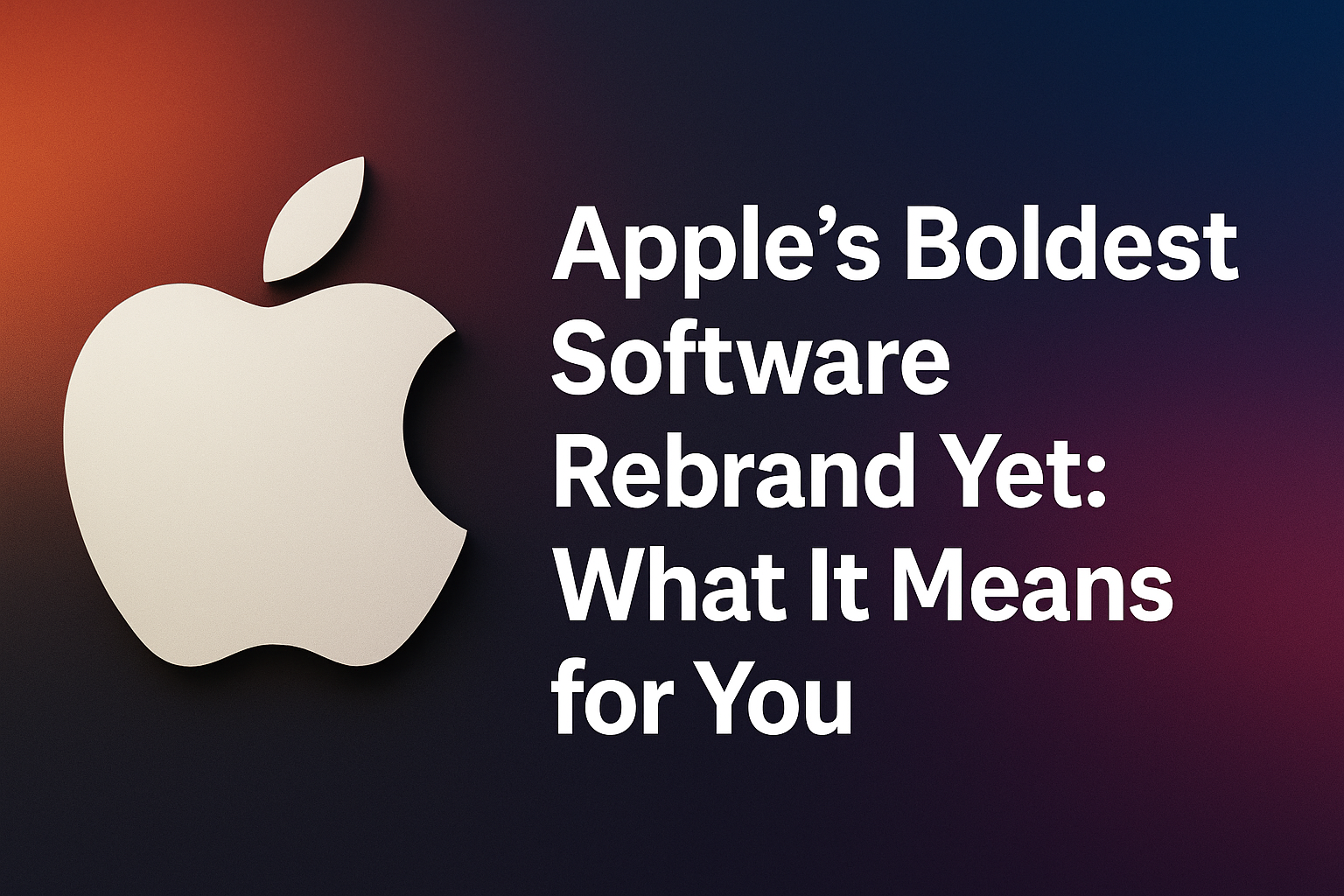 Apple’s Boldest Software Rebrand Yet: What It Means for You